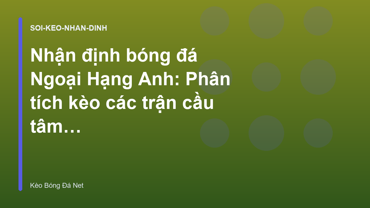Read more about the article Nhận định bóng đá Ngoại Hạng Anh: Phân tích kèo các trận cầu tâm điểm